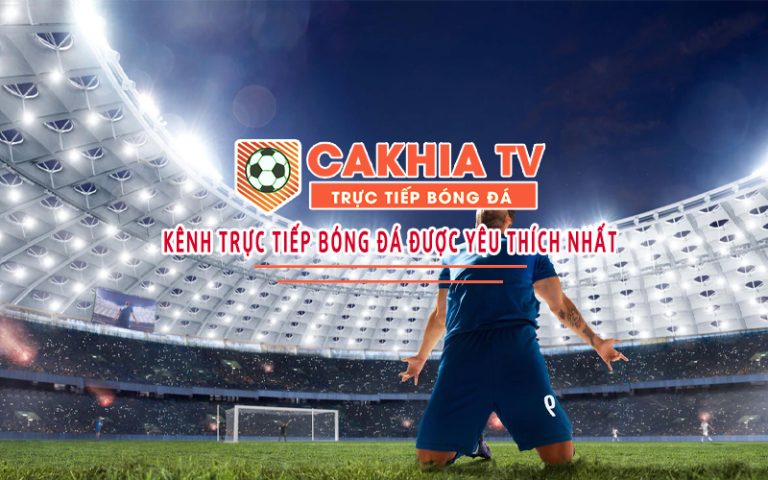 Kênh Trực Tiếp Bóng Đá Cakhia TV - Xem Trực Tuyến tiếng Việt