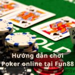 Hướng dẫn chơi Poker Online tại Fun88 trên Điện thoại, PC ✅