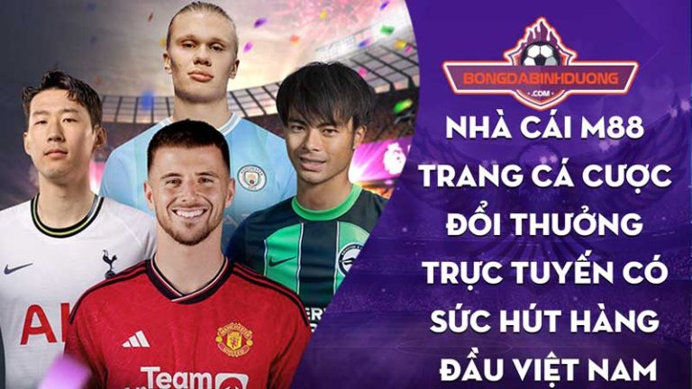 Nhà cái M88 – Trang cá cược đổi thưởng trực tuyến có sức hút hàng đầu Việt Nam